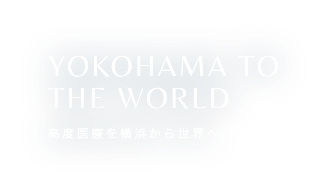 YOKOHAMA TO THE WORLD 高度医療を横浜から世界へ